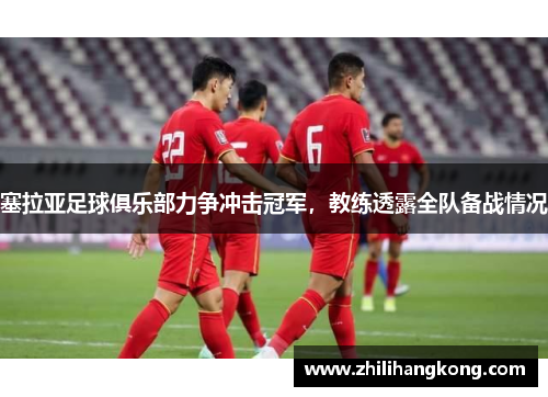 塞拉亚足球俱乐部力争冲击冠军，教练透露全队备战情况