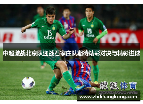 中超激战北京队迎战石家庄队期待精彩对决与精彩进球