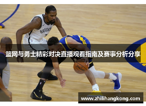篮网与勇士精彩对决直播观看指南及赛事分析分享