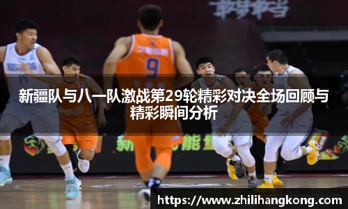 新疆队与八一队激战第29轮精彩对决全场回顾与精彩瞬间分析